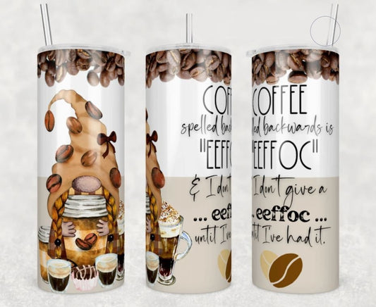 COFFEE spelled backwards is EEFFOC and I don't give EEFFOC until I've had it, Gnome design, 20 oz. Stainless Steel Tumbler