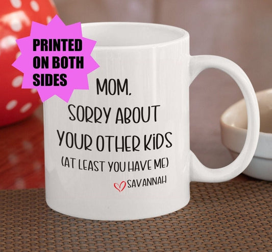 Mom, Sorry About Your Other Kids cup, Birthday Gift for Mom, gift for mom, Mothers day gift, mothersday gifts for mom, mom coffee mug